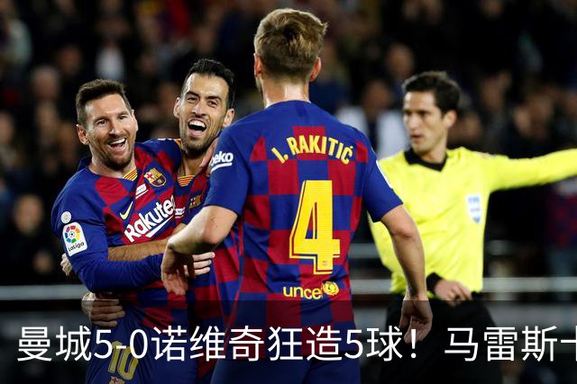 曼城5-0诺维奇狂造5球！马雷斯卡洗白，青训深度曝光